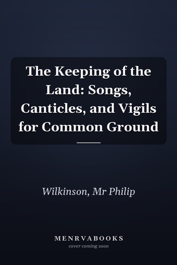 The Keeping of the Land: Songs, Canticles, and Vigils for Common Ground