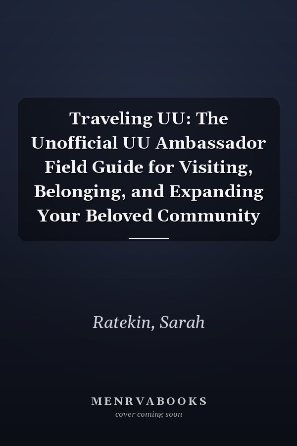 Traveling UU: The Unofficial UU Ambassador Field Guide for Visiting, Belonging, and Expanding Your Beloved Community