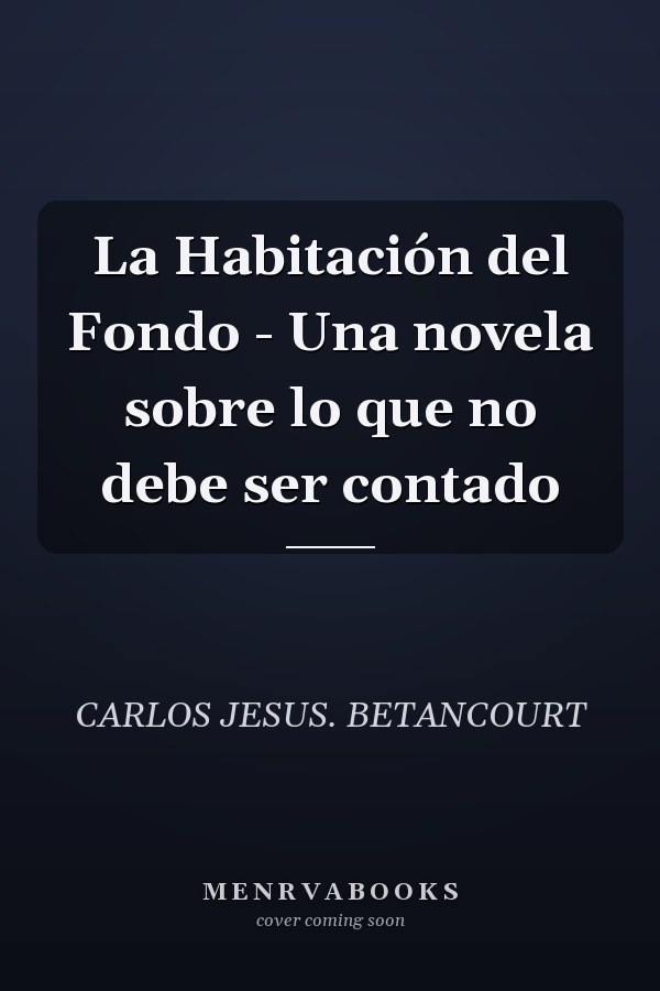 La Habitación del Fondo - Una novela sobre lo que no debe ser contado