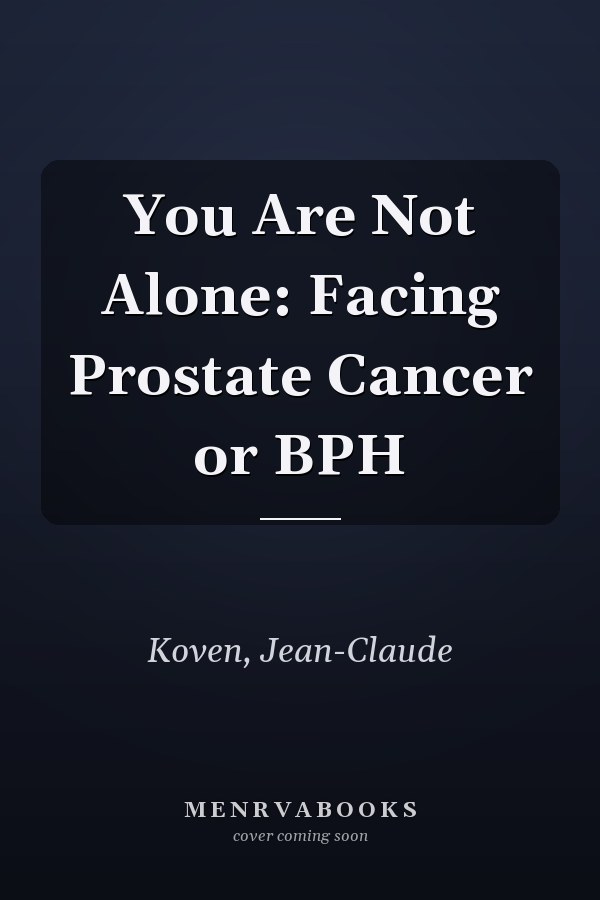 You Are Not Alone: Facing Prostate Cancer or BPH