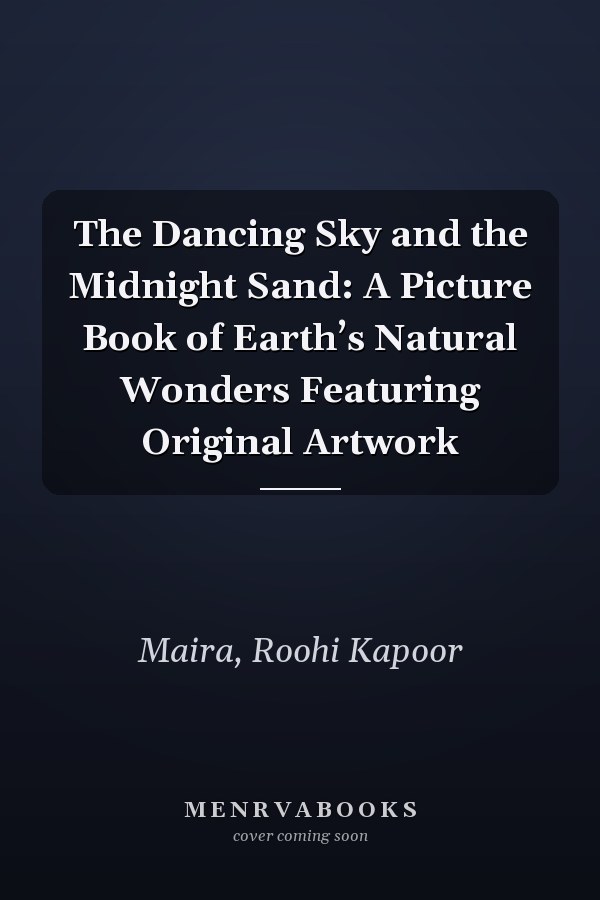 The Dancing Sky and the Midnight Sand: A Picture Book of Earth’s Natural Wonders Featuring Original Artwork
