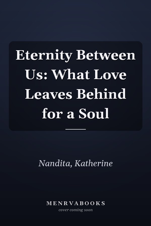 Eternity Between Us: What Love Leaves Behind for a Soul