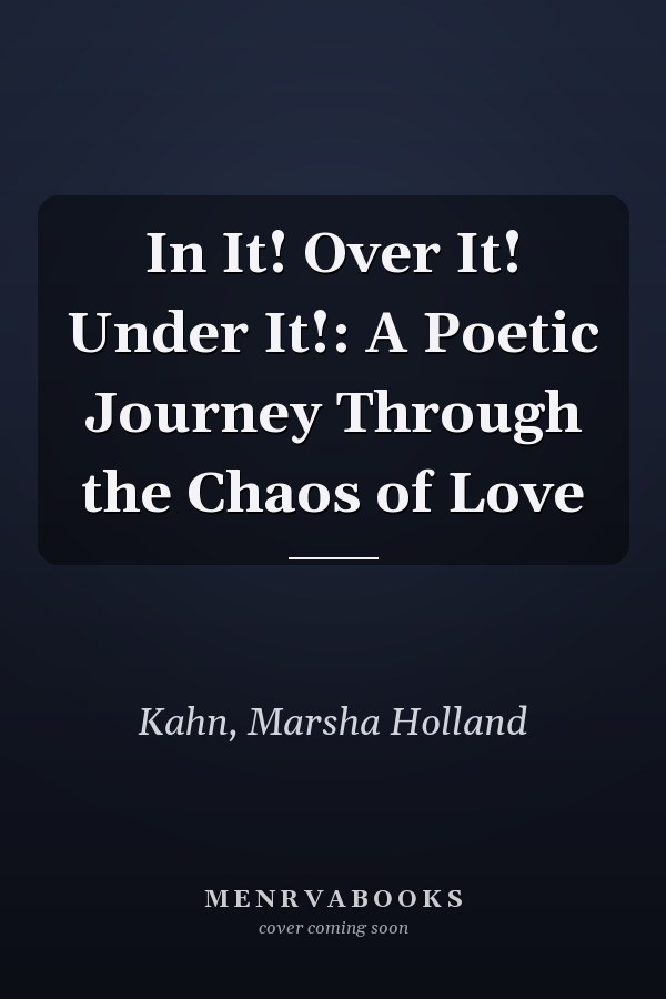 In It! Over It! Under It!: A Poetic Journey Through the Chaos of Love