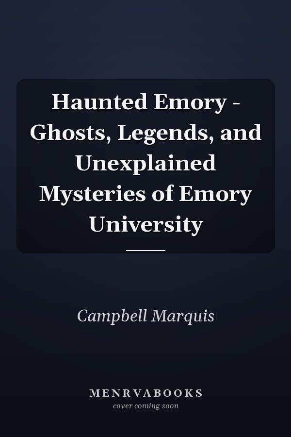 Haunted Emory - Ghosts, Legends, and Unexplained Mysteries of Emory University