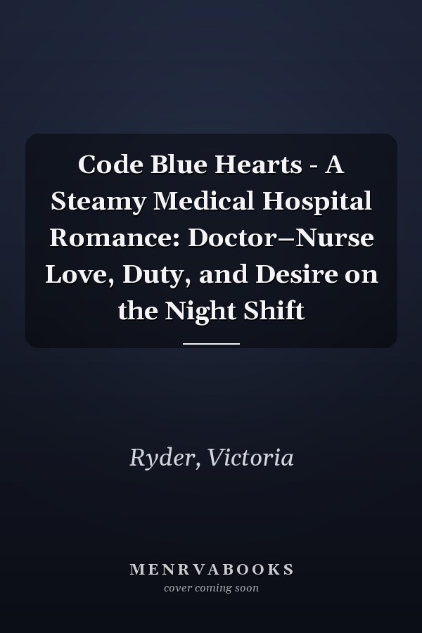 Code Blue Hearts - A Steamy Medical Hospital Romance: Doctor–Nurse Love, Duty, and Desire on the Night Shift
