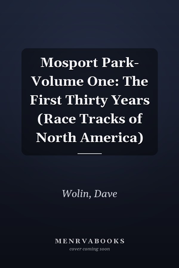 Mosport Park- Volume One: The First Thirty Years (Race Tracks of North America)