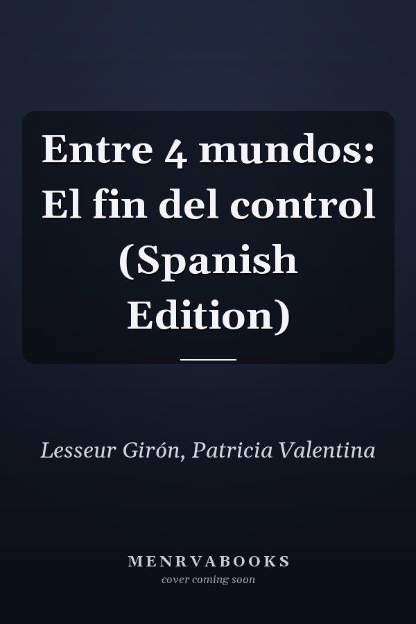 Entre 4 mundos: El fin del control (Spanish Edition)