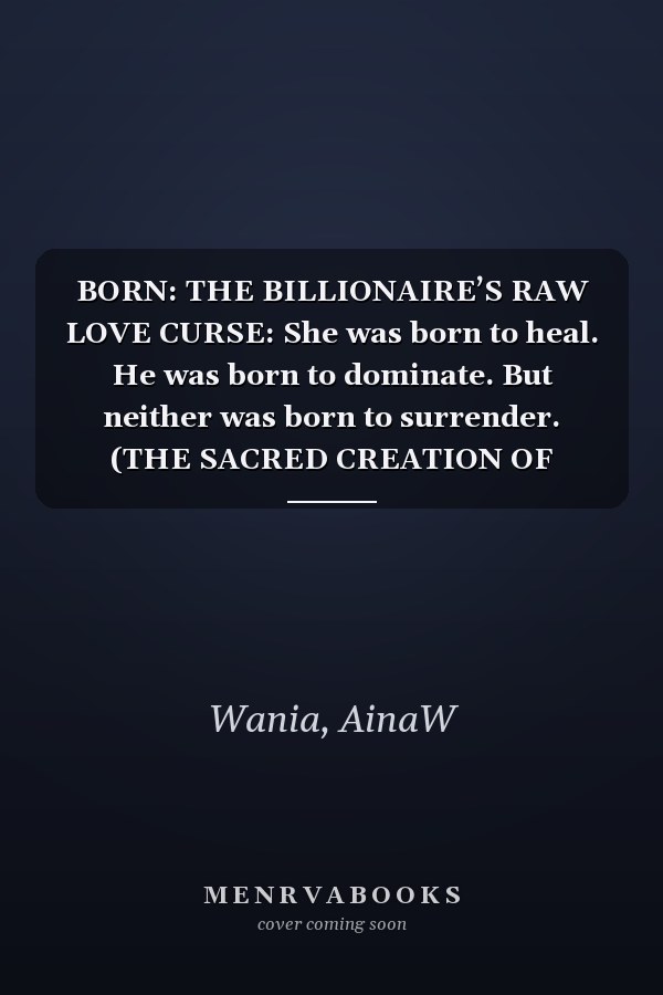 BORN: THE BILLIONAIRE’S RAW LOVE CURSE: She was born to heal. He was born to dominate. But neither was born to surrender. (THE SACRED CREATION OF DESTINY - SAGA ONE.)