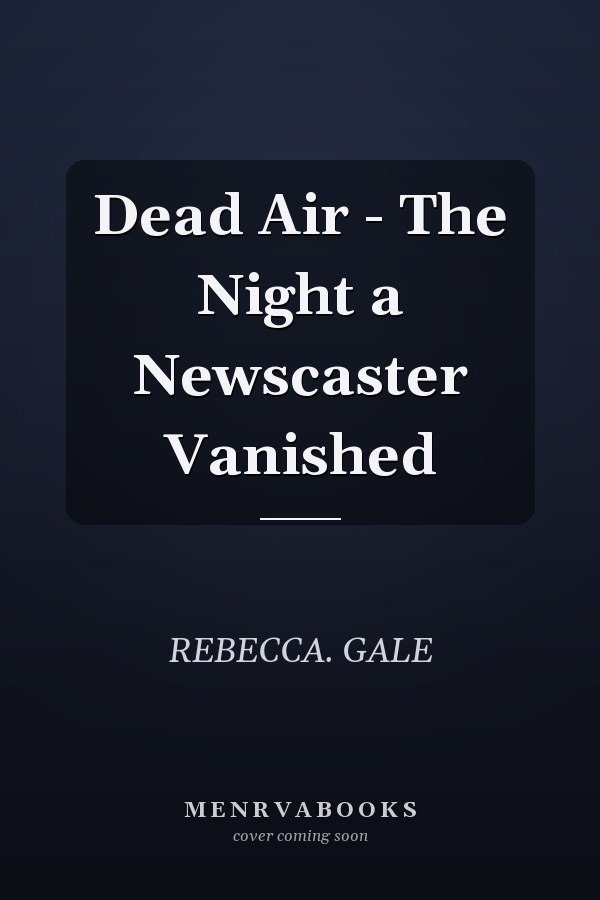 Dead Air - The Night a Newscaster Vanished