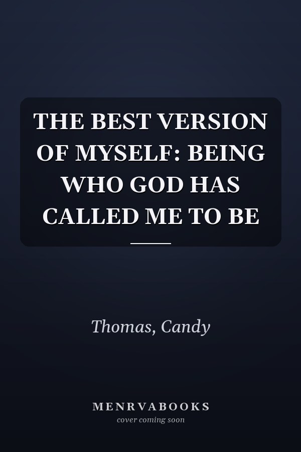 THE BEST VERSION OF MYSELF: BEING WHO GOD HAS CALLED ME TO BE
