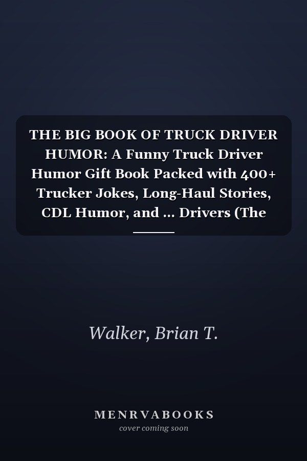 THE BIG BOOK OF TRUCK DRIVER HUMOR: A Funny Truck Driver Humor Gift Book Packed with 400+ Trucker Jokes, Long-Haul Stories, CDL Humor, and ... Drivers (The Big Book of Logistics Humor)