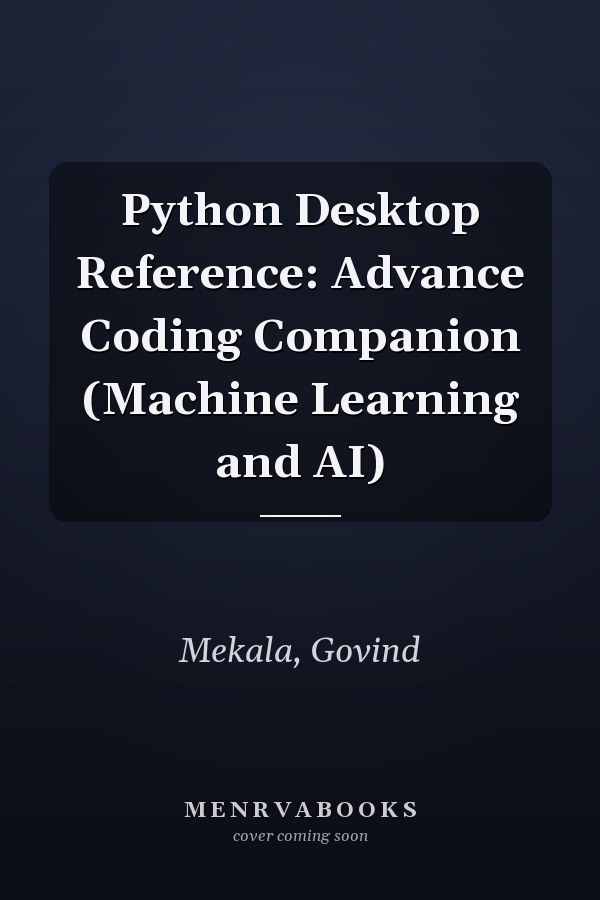 Python Desktop Reference: Advance Coding Companion (Machine Learning and AI)