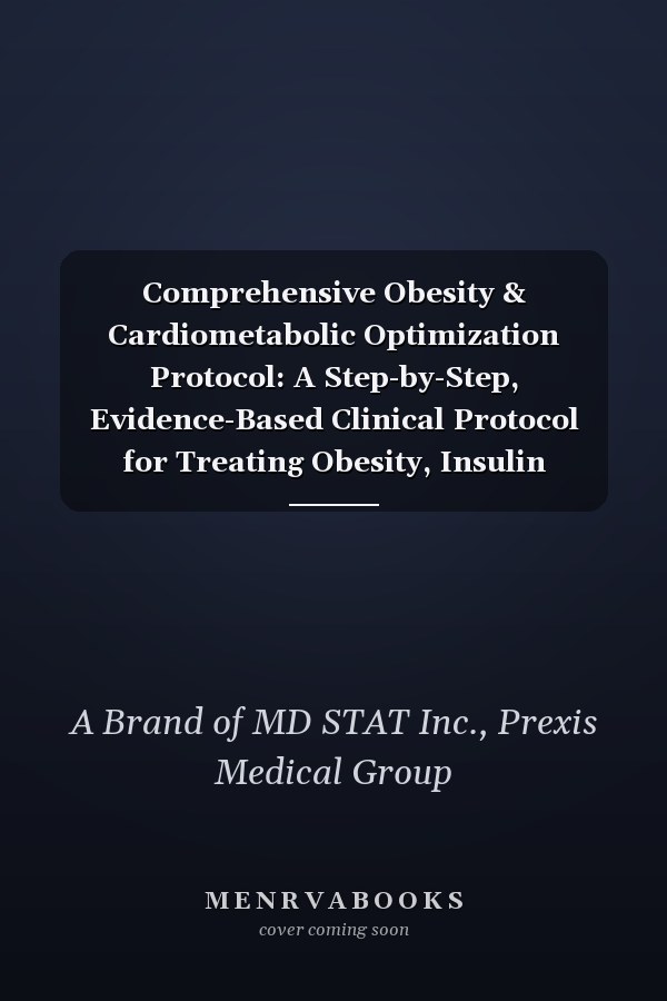 Comprehensive Obesity & Cardiometabolic Optimization Protocol: A Step-by-Step, Evidence-Based Clinical Protocol for Treating Obesity, Insulin Resistance, Dyslipidemia, and Hypertension
