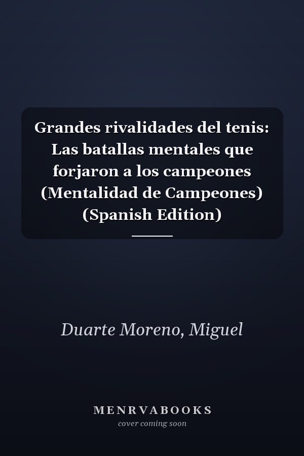 Grandes rivalidades del tenis: Las batallas mentales que forjaron a los campeones (Mentalidad de Campeones) (Spanish Edition)
