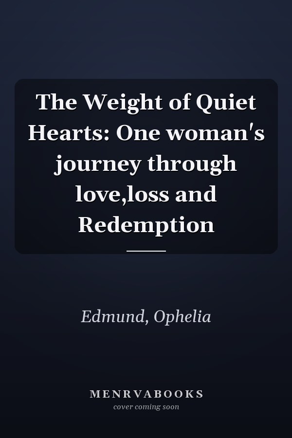 The Weight of Quiet Hearts: One woman's journey through love,loss and Redemption