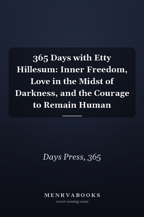 365 Days with Etty Hillesum: Inner Freedom, Love in the Midst of Darkness, and the Courage to Remain Human