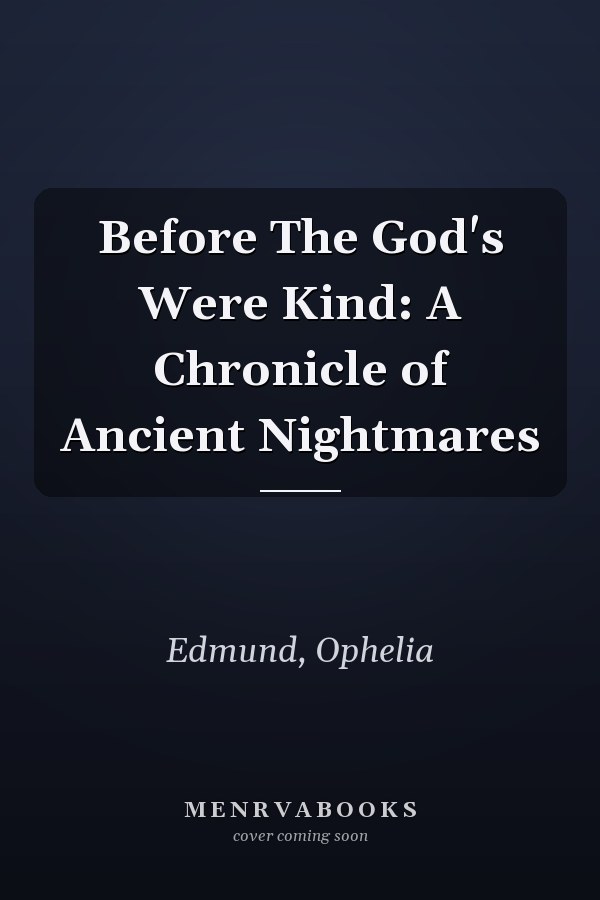 Before The God's Were Kind: A Chronicle of Ancient Nightmares