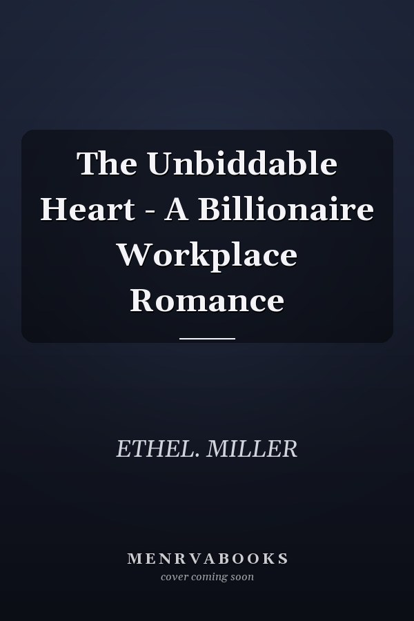 The Unbiddable Heart - A Billionaire Workplace Romance