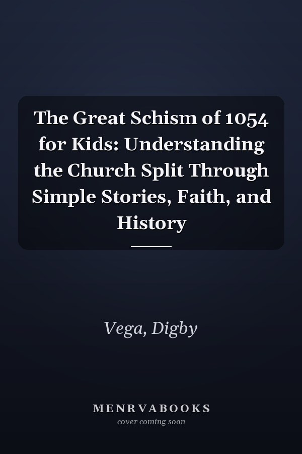 The Great Schism of 1054 for Kids: Understanding the Church Split Through Simple Stories, Faith, and History