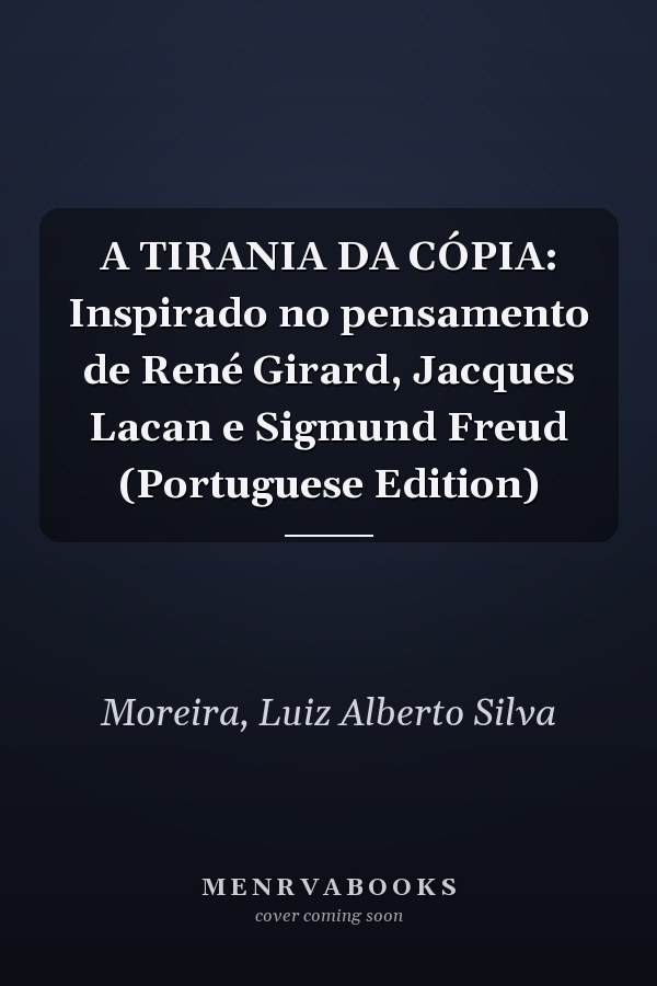 A TIRANIA DA CÓPIA: Inspirado no pensamento de René Girard, Jacques Lacan e Sigmund Freud (Portuguese Edition)