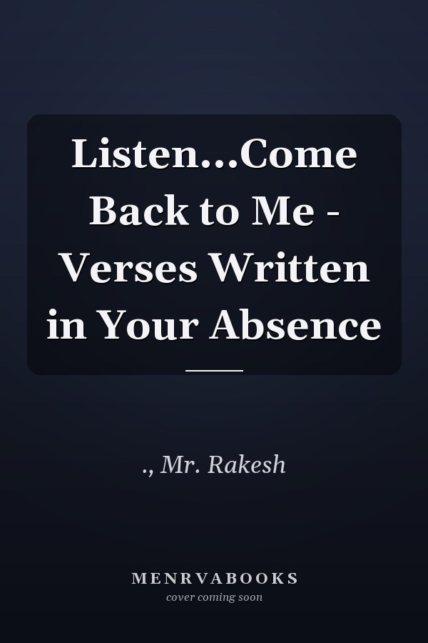 Listen...Come Back to Me - Verses Written in Your Absence