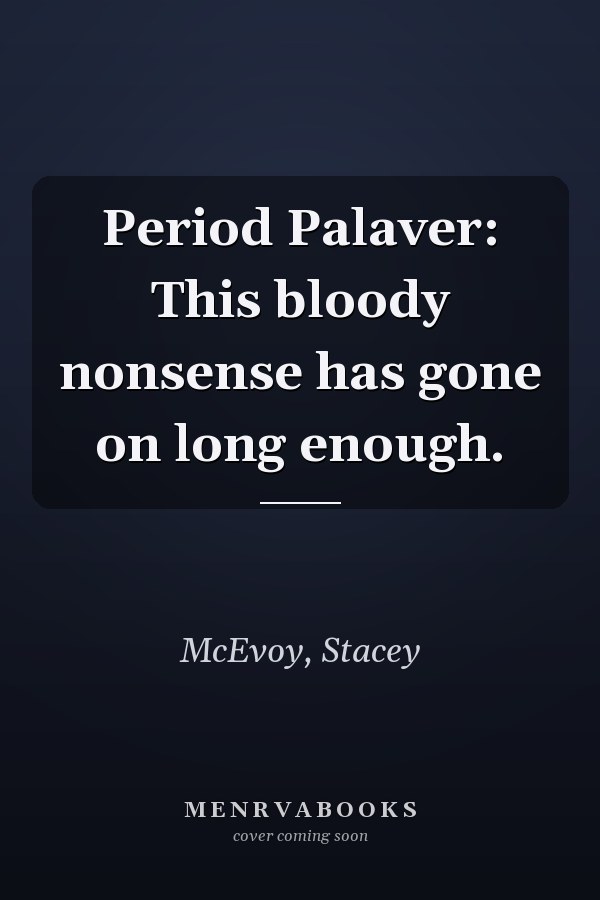 Period Palaver: This bloody nonsense has gone on long enough.