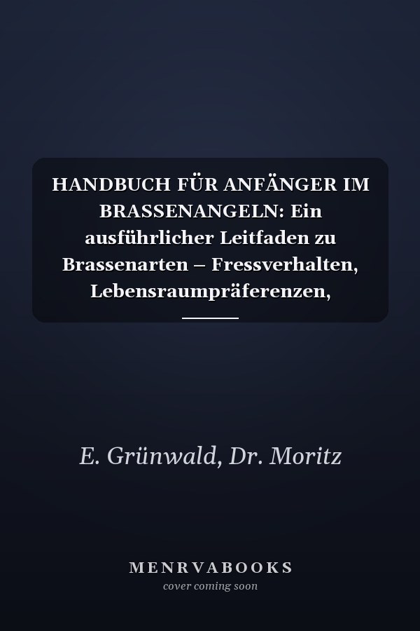 HANDBUCH FÜR ANFÄNGER IM BRASSENANGELN: Ein ausführlicher Leitfaden zu Brassenarten – Fressverhalten, Lebensraumpräferenzen, Bestimmung, Verhalten, ... Pflegelösungen und mehr (German Edition)