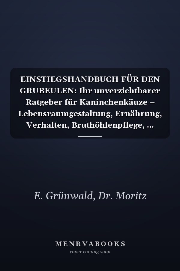 EINSTIEGSHANDBUCH FÜR DEN GRUBEULEN: Ihr unverzichtbarer Ratgeber für Kaninchenkäuze – Lebensraumgestaltung, Ernährung, Verhalten, Bruthöhlenpflege, ... Gesundheitsrisiken und mehr (German Edition)