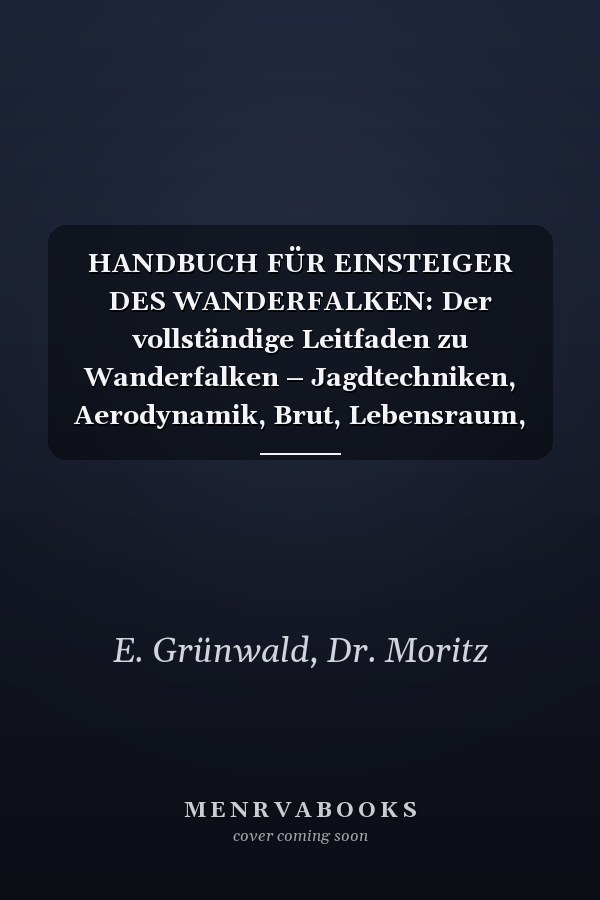 HANDBUCH FÜR EINSTEIGER DES WANDERFALKEN: Der vollständige Leitfaden zu Wanderfalken – Jagdtechniken, Aerodynamik, Brut, Lebensraum, Verhalten, Bestimmung und mehr (German Edition)