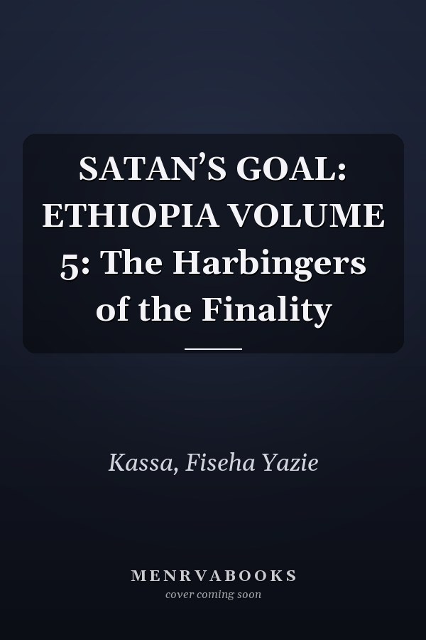 SATAN’S GOAL: ETHIOPIA VOLUME 5: The Harbingers of the Finality