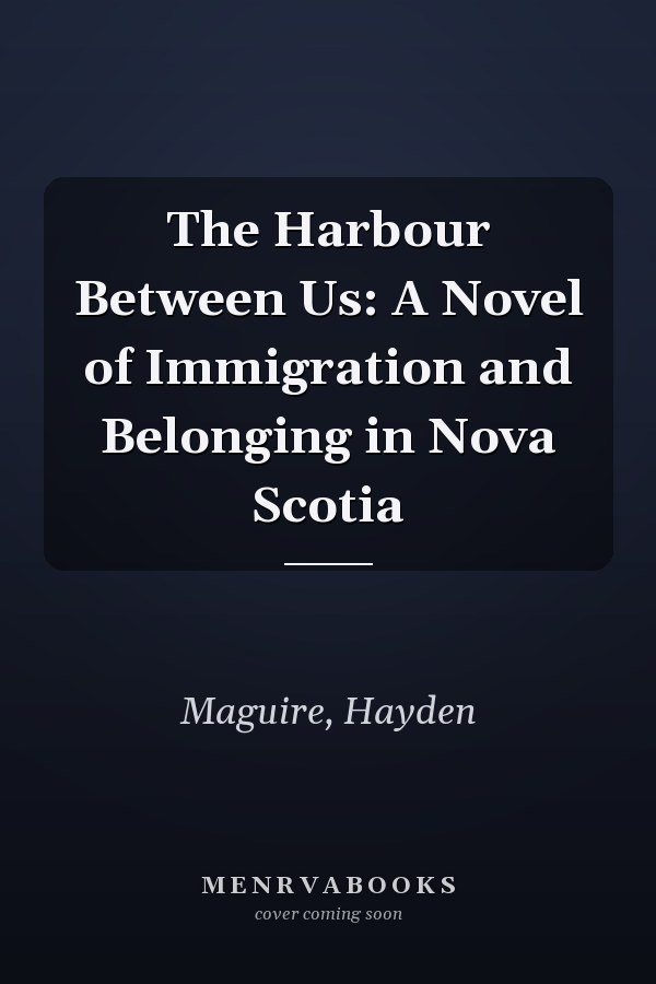 The Harbour Between Us: A Novel of Immigration and Belonging in Nova Scotia