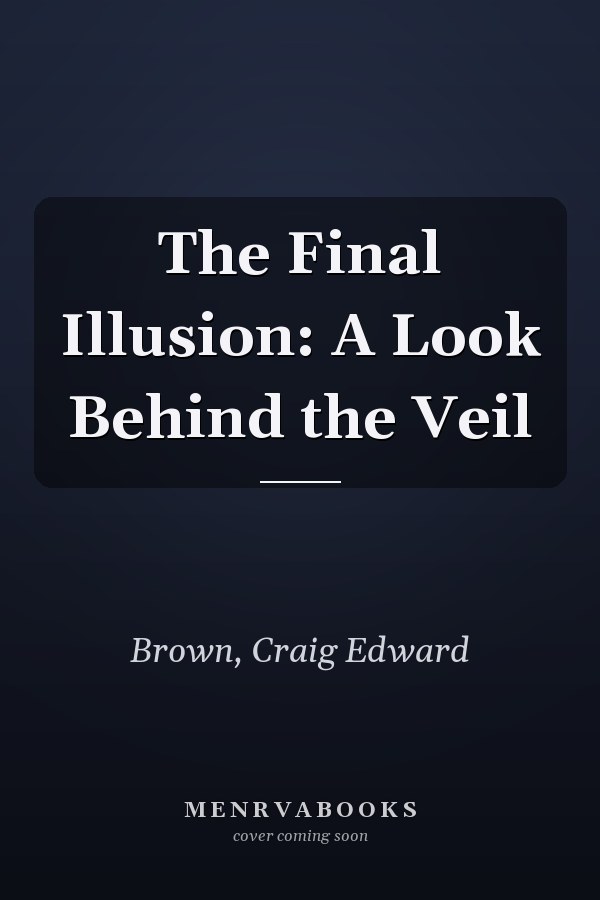 The Final Illusion: A Look Behind the Veil