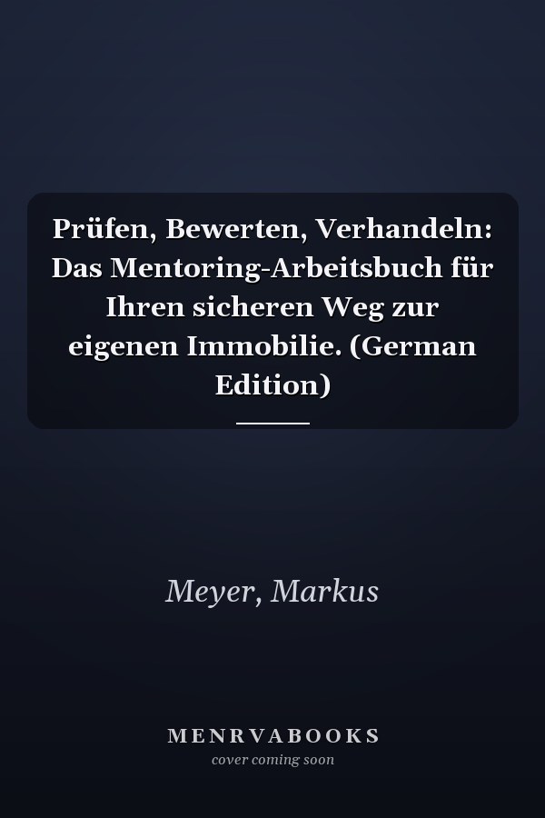 Prüfen, Bewerten, Verhandeln: Das Mentoring-Arbeitsbuch für Ihren sicheren Weg zur eigenen Immobilie. (German Edition)