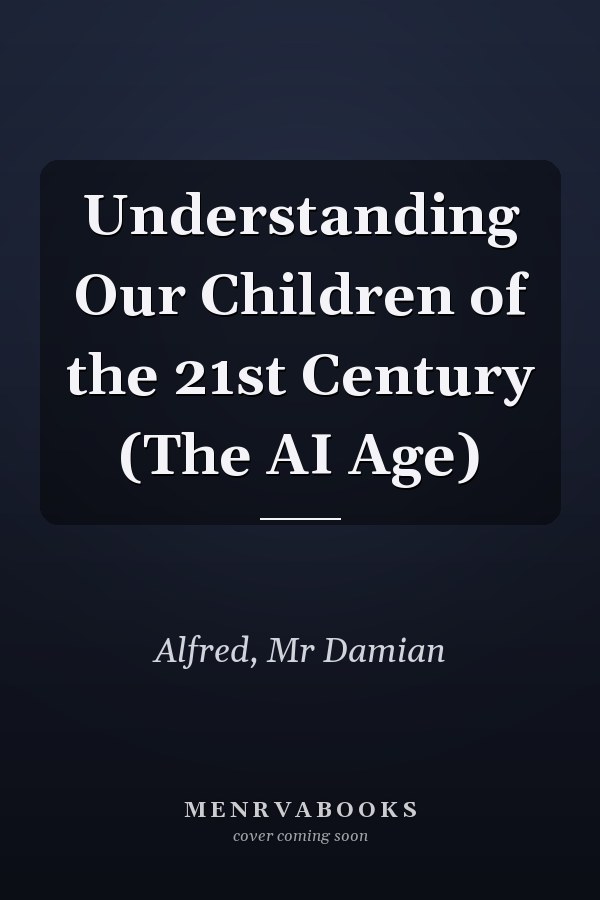 Understanding Our Children of the 21st Century (The AI Age)