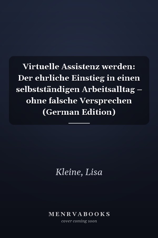 Virtuelle Assistenz werden: Der ehrliche Einstieg in einen selbstständigen Arbeitsalltag – ohne falsche Versprechen (German Edition)