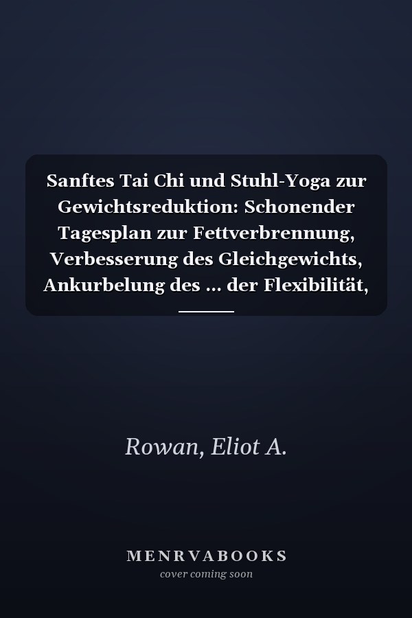 Sanftes Tai Chi und Stuhl-Yoga zur Gewichtsreduktion: Schonender Tagesplan zur Fettverbrennung, Verbesserung des Gleichgewichts, Ankurbelung des ... der Flexibilität, Aufbau von (German Edition)