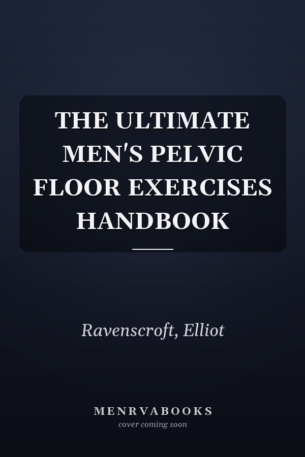 THE ULTIMATE MEN'S PELVIC FLOOR EXERCISES HANDBOOK
