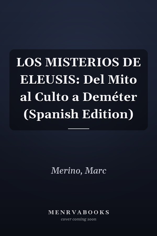 LOS MISTERIOS DE ELEUSIS: Del Mito al Culto a Deméter (Spanish Edition)