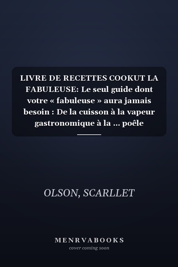 LIVRE DE RECETTES COOKUT LA FABULEUSE: Le seul guide dont votre « fabuleuse » aura jamais besoin : De la cuisson à la vapeur gastronomique à la ... poêle polyvalente 8-en-1 (French Edition)