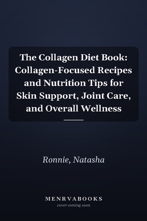 The Collagen Diet Book: Collagen-Focused Recipes and Nutrition Tips for Skin Support, Joint Care, and Overall Wellness