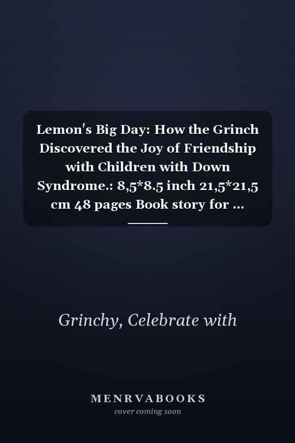 Lemon's Big Day: How the Grinch Discovered the Joy of Friendship with Children with Down Syndrome.: 8,5*8.5 inch 21,5*21,5 cm 48 pages Book story for ... Friendship. (Grinch's Incredible Adventures)