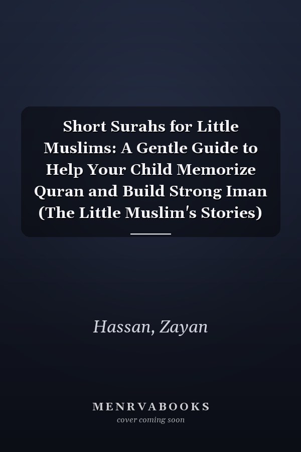 Short Surahs for Little Muslims: A Gentle Guide to Help Your Child Memorize Quran and Build Strong Iman (The Little Muslim's Stories)
