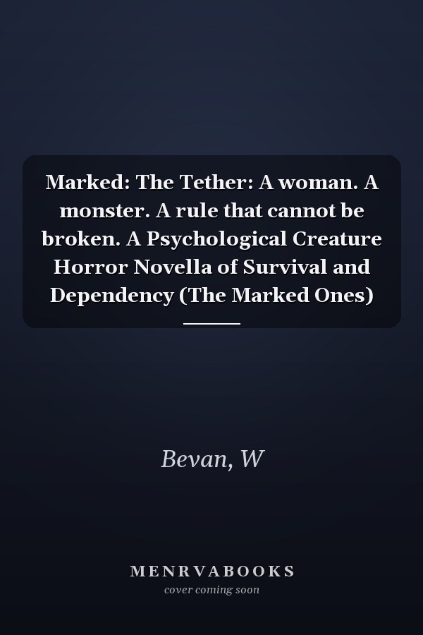 Marked: The Tether: A woman. A monster. A rule that cannot be broken. A Psychological Creature Horror Novella of Survival and Dependency (The Marked Ones)
