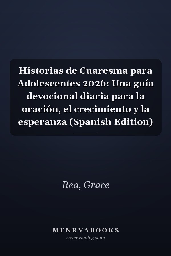 Historias de Cuaresma para Adolescentes 2026: Una guía devocional diaria para la oración, el crecimiento y la esperanza (Spanish Edition)