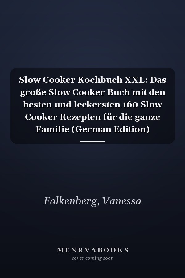 Slow Cooker Kochbuch XXL: Das große Slow Cooker Buch mit den besten und leckersten 160 Slow Cooker Rezepten für die ganze Familie (German Edition)