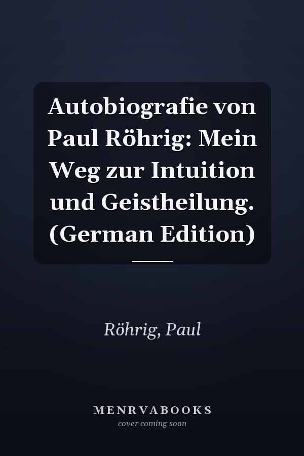 Autobiografie von Paul Röhrig: Mein Weg zur Intuition und Geistheilung. (German Edition)