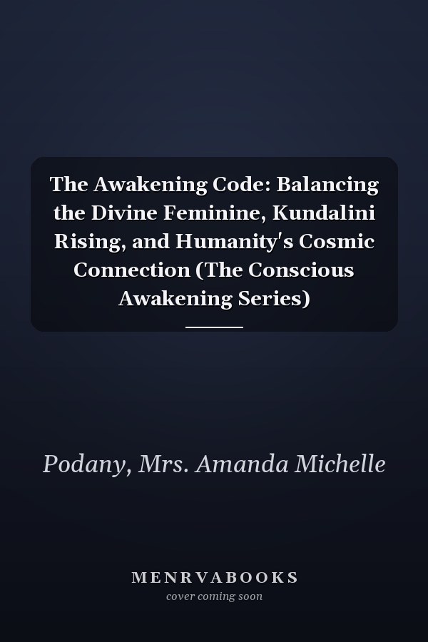 The Awakening Code: Balancing the Divine Feminine, Kundalini Rising, and Humanity's Cosmic Connection (The Conscious Awakening Series)