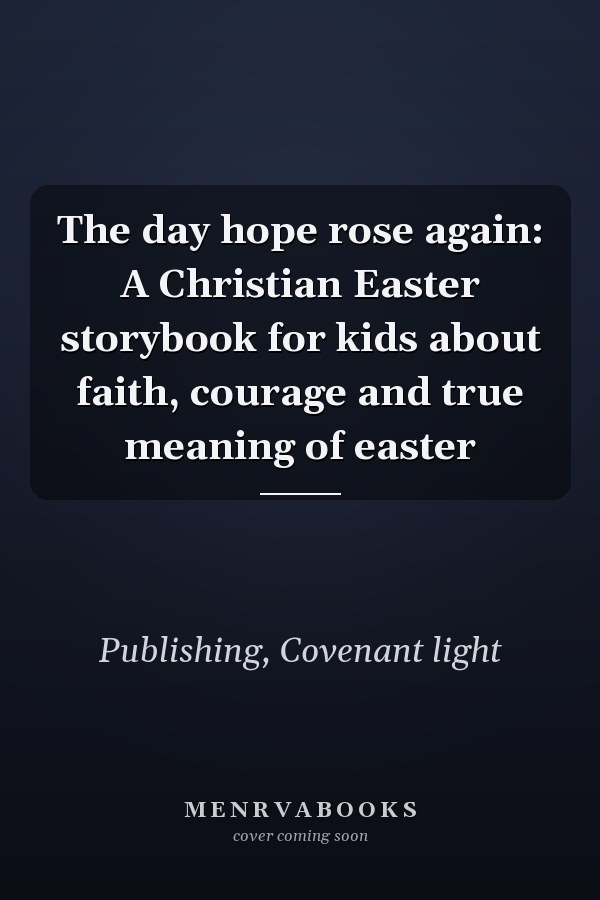 The day hope rose again: A Christian Easter storybook for kids about faith, courage and true meaning of easter