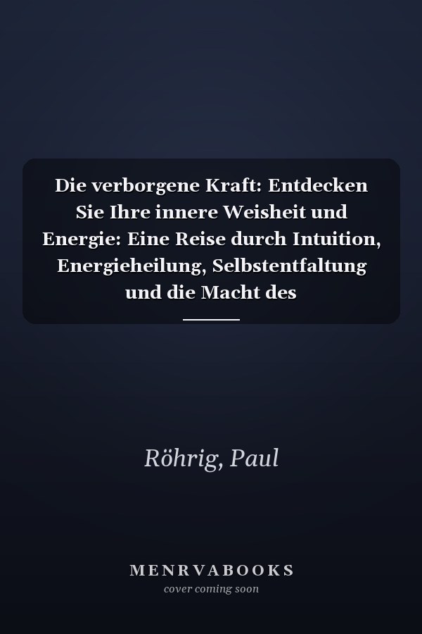 Die verborgene Kraft: Entdecken Sie Ihre innere Weisheit und Energie: Eine Reise durch Intuition, Energieheilung, Selbstentfaltung und die Macht des Unterbewusstseins (German Edition)