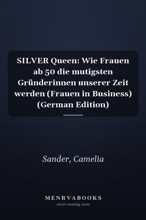 SILVER Queen: Wie Frauen ab 50 die mutigsten Gründerinnen unserer Zeit werden (Frauen in Business) (German Edition)